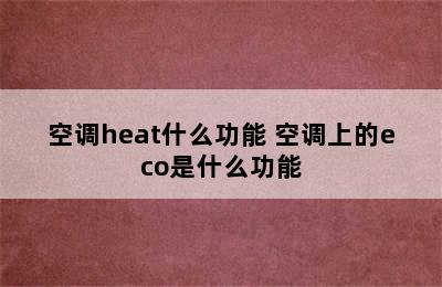 空调heat什么功能 空调上的eco是什么功能